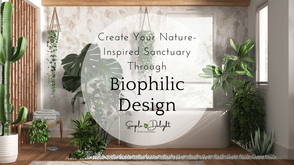 An interior design banner showcasing a room filled with a variety of potted plants, including a cactus, monstera, and hanging greenery. The space features natural wooden elements, a cozy chair with towels, and a pebble decoration on the floor. The backdrop is a subtle leaf pattern wallpaper. Text on the image reads 'Create Your Nature-Inspired Sanctuary Through Biophilic Design' with the logo 'Simple n' Delight - Simply Sustainable' at the bottom.